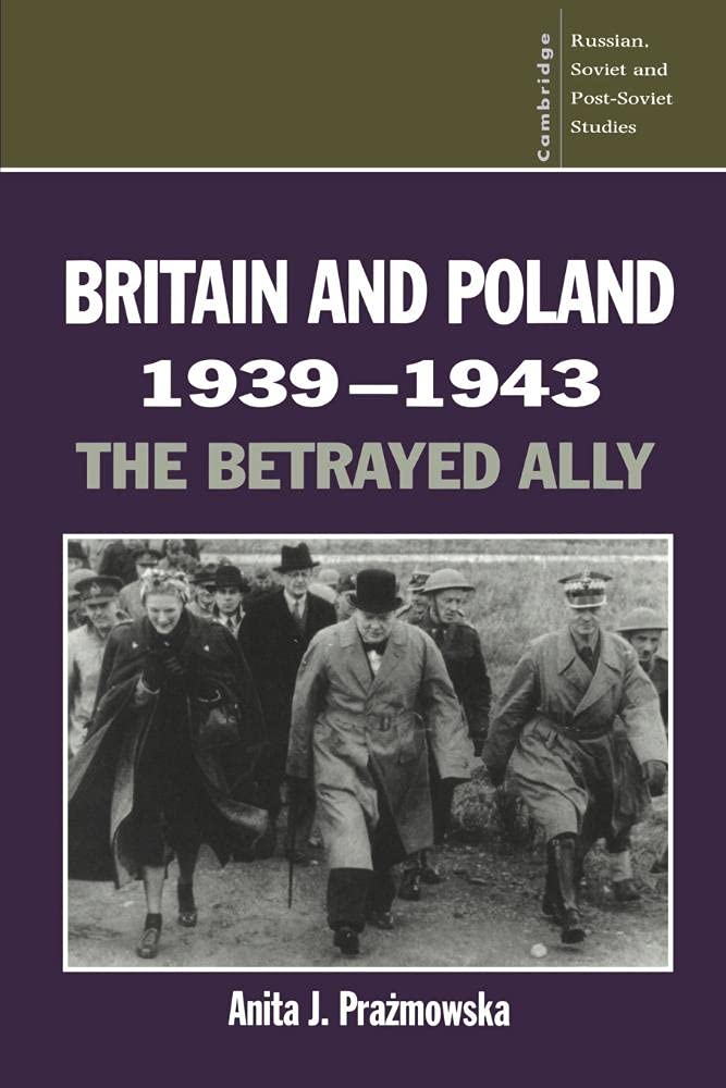 Britain and Poland 1939-1943: The Betrayed Ally: 97 (Cambridge Russian, Soviet and Post-Soviet Studies, Series Number 97)