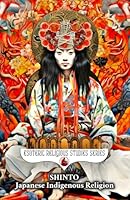 Shinto: Japanese Indigenous Religion: Symbolism, Syncretism, and Sacred Esoteric Nature Rituals of Japan: Spiritual Mysticism, Kami, Shimenawa & ... the Sun's Origin (Esoteric Religious Studies) B0CQ6V6S86 Book Cover