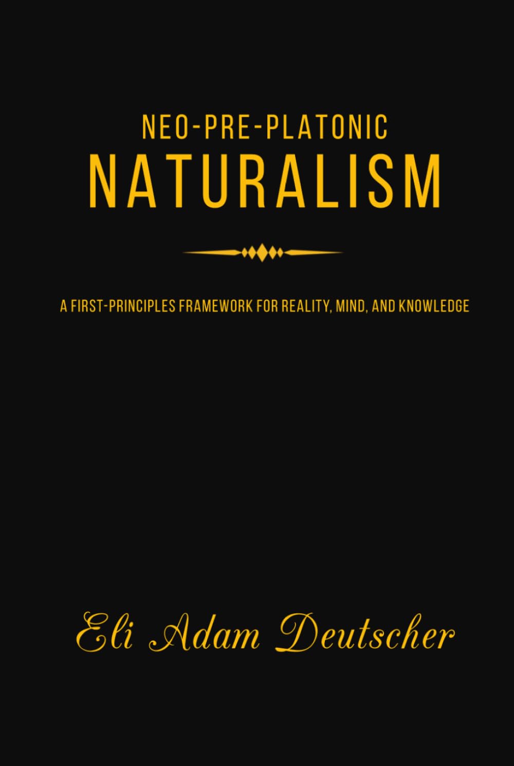 Neo-Pre-Platonic Naturalism: A First-Principles Framework for Reality, Mind, and Knowledge