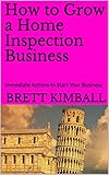 grow home pc  How to Grow a Home Inspection Business: Immediate Actions to Start Your Business (English Edition)