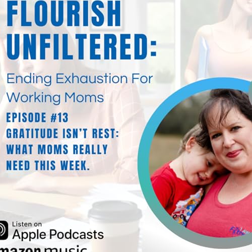Episode 13: Gratitude Isn&rsquo;t Rest: What Moms Really Need This Week