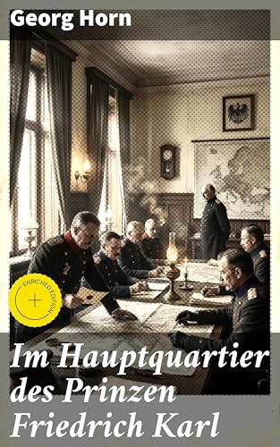 Im Hauptquartier des Prinzen Friedrich Karl: Bereicherte Ausgabe. Strategie und Spannung im preußischen Generalstab während des Deutsch-Französischen Krieges