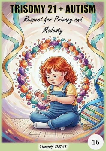 Trisomy 21 + Autism: Respect for Privacy and Modesty. (The Complete Family Guide to Trisomy 21 (Down Syndrome) and Autism (DS-ASD) Book 16)