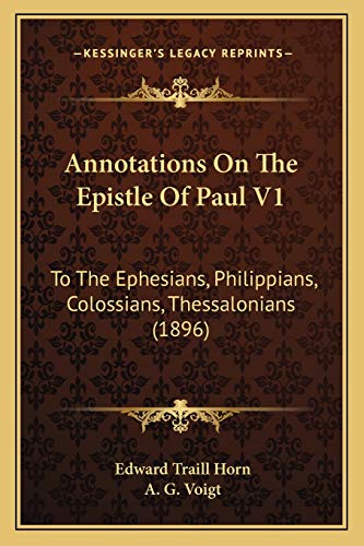 Annotations On The Epistle Of Paul V1: To The Ephesians, Philippians, Colossians, Thessalonians (1896)