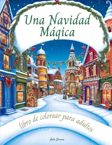 Un Mágico Libro Navideño Para Colorear Para Adultos: Hermosas Escenas Navideñas de Eodo El Mundo Para Aliviar El Estrés y Divertirse. (Spanish Edition)