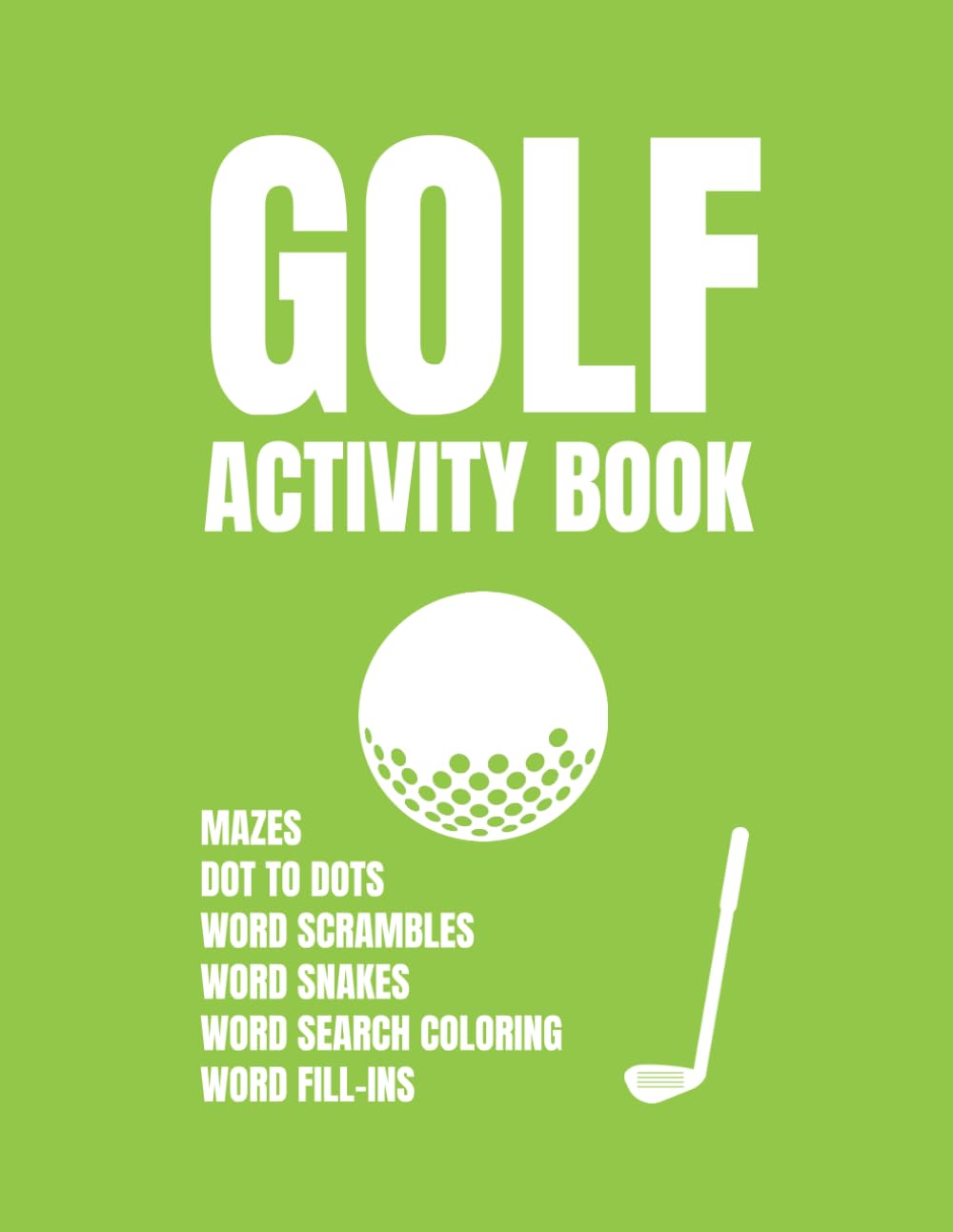 Golf Activity Book: Mazes, Dot To Dots, Word Scrambles, Word Snakes, Word Search Coloring, And Word Fill-ins About Golf