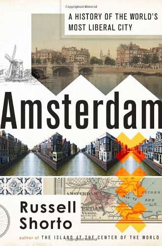 Russell Shorto's "Amsterdam: A Comprehensive History of the World's Most Liberal City"