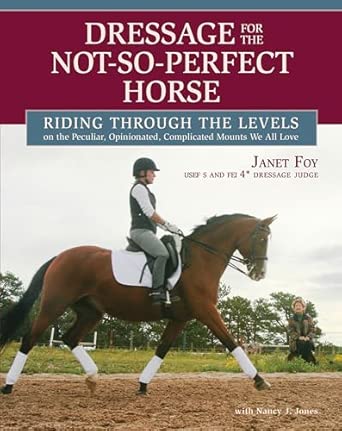 Dressage for the Not-So-Perfect Horse: Riding Through the Levels on the Peculiar, Opinionated, Complicated Mounts We All Love-Wow! eBook