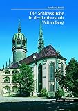 Die Schloßkirche in der Lutherstadt Wittenberg (Große Kunstführer / Große Kunstführer / Kirchen und Klöster, Band 224)
