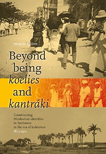 Beyond being koelies and kantráki : Constructing Hindostani identities in Suriname in the era of indenture, 1873-1921