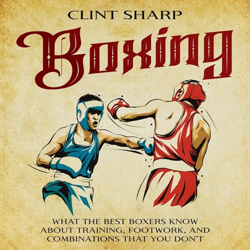 Boxing: What the Best Boxers Know About Training, Footwork, and Combinations That You Don&amp;rsquo;t by Clint Sharp episode artwork