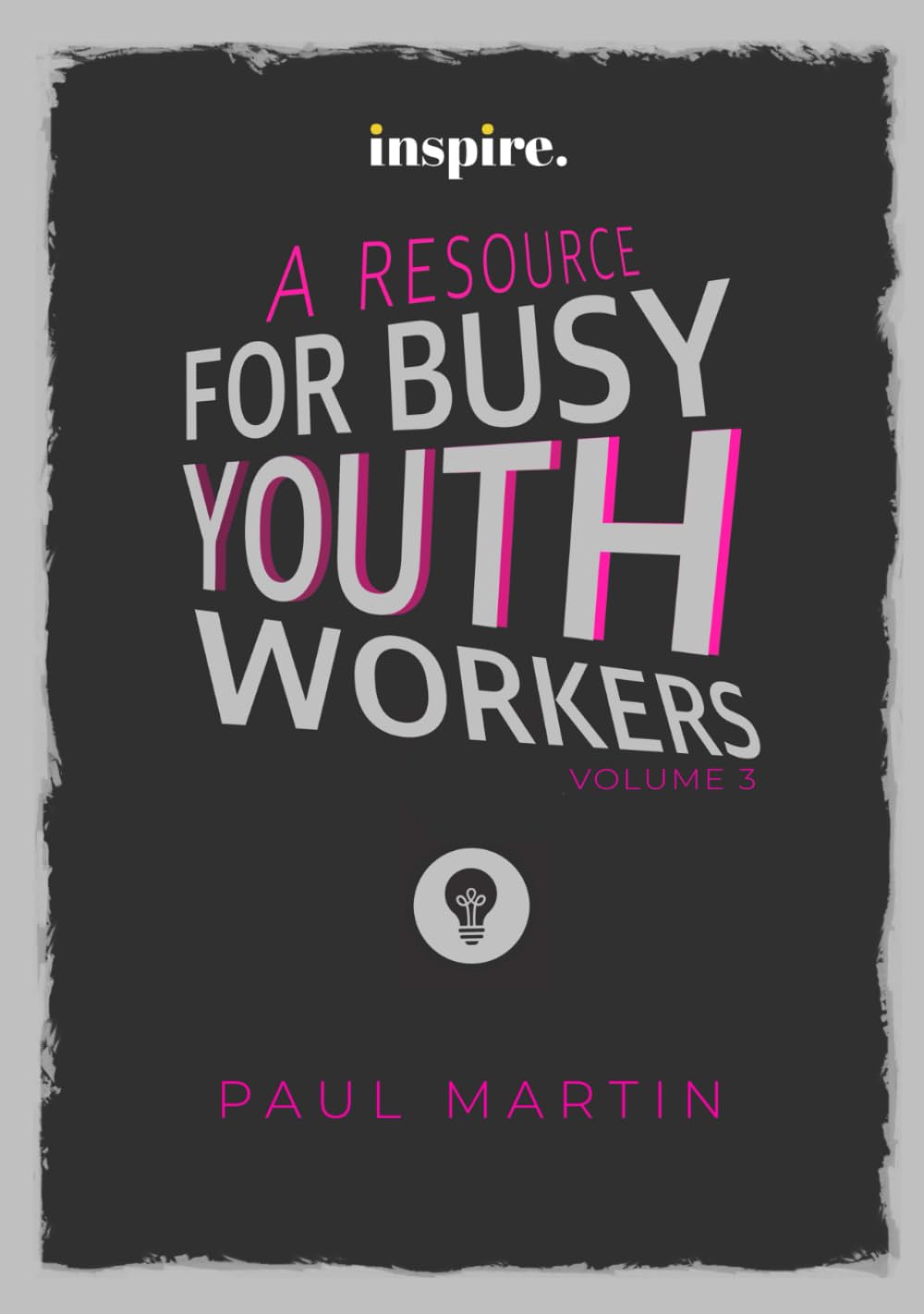 INSPIRE: A resource for busy youth workers (Volume 3)
