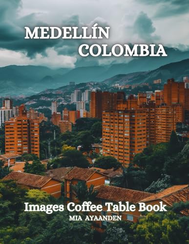 Medellín Colombia Images Coffee Table Book for All : a Colorful Tour of Beautiful AI Pictures for Relaxing & Meditation, for Vacation & Cityscape ... Boundaries of Traditional Artistic Creation.