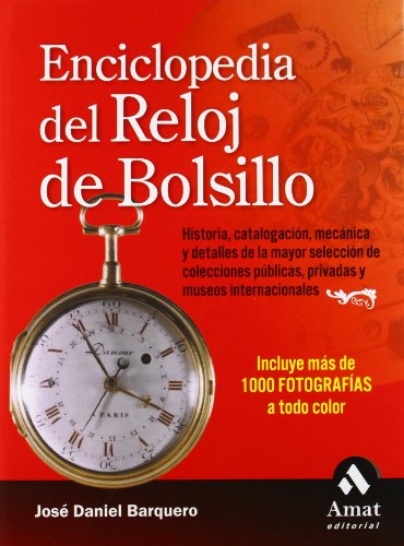 Enciclopedia del reloj de bolsillo: Historia, catalogacin, mecnica y detalles de las mayores colecciones pblicas, privadas y museos internacionales