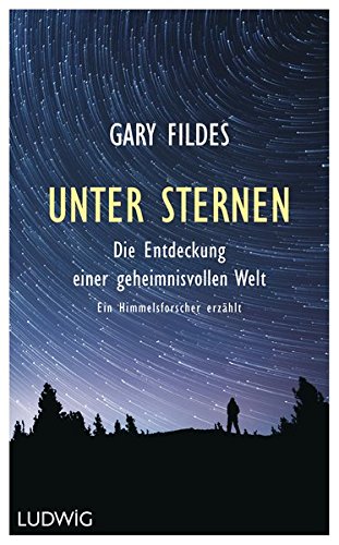 Unter Sternen: Die Entdeckung einer geheimnisvollen Welt. - Ein Himmelsforscher erzählt Unter Sternen: Die Entdeckung einer geheimnisvollen Welt. - Ein Himmelsforscher erzählt