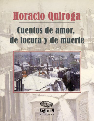 Cuentos de amor, de locura y de muerte (Spanish Edition)