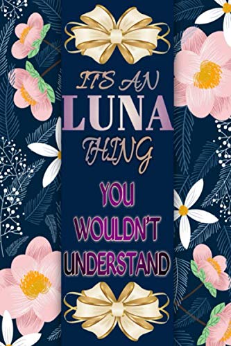 It's An Luna Thing You Wouldn't Understand: 120 Pages Lined & Unlined (6 x 9 inches) Personalized Name Journal Notebook for Luna Diary