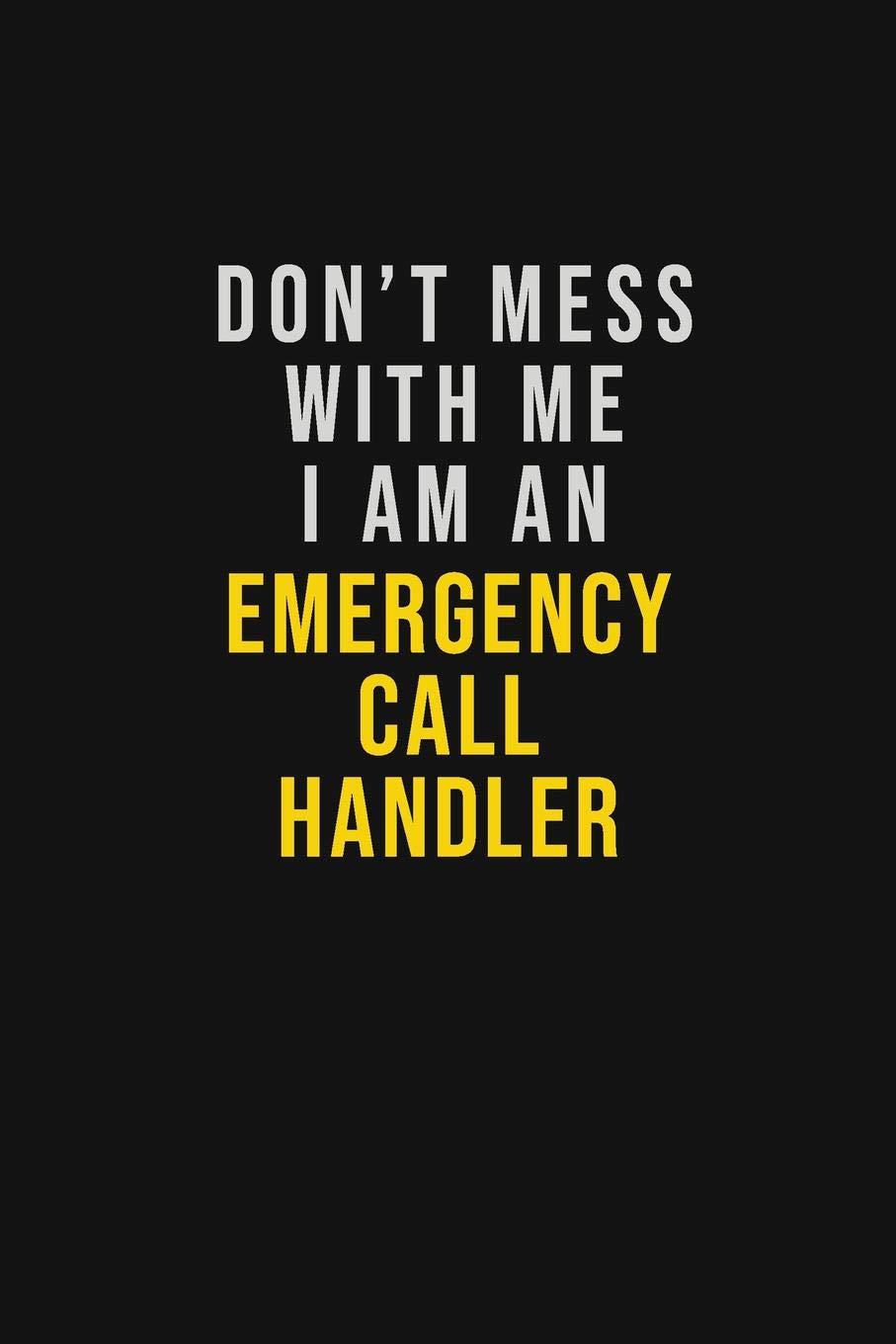 Don't Mess With Me I Am An Emergency Call Handler: Motivational Career quote blank lined Notebook Journal 6x9 matte finish