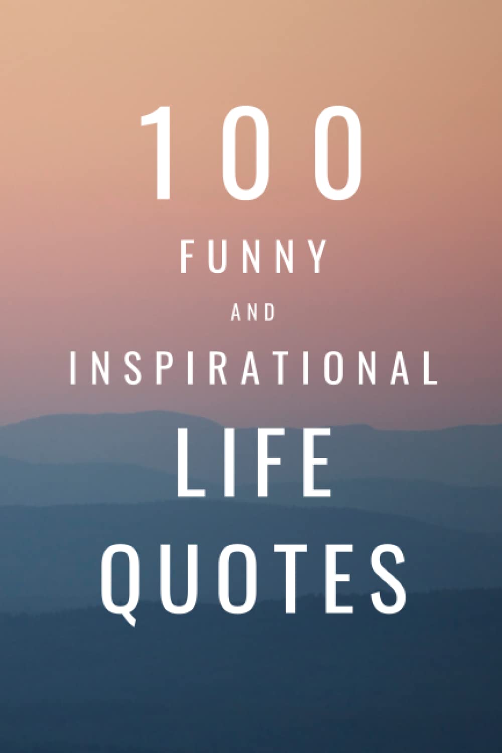 100 Funny And Inspirational Life Quotes: A Daily Boost Of Joy, Wisdom And Inspiration