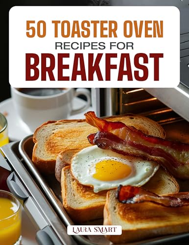 50 TOASTER OVEN RECIPES FOR BREAKFAST: Quick, Easy, and Delicious