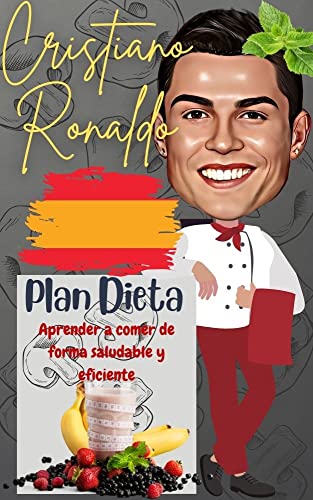 Cristiano Ronaldo: Plan Dieta: Aprender a comer de forma saludable y eficiente (Spanish Edition)