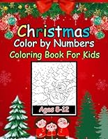 Christmas Color by Numbers Coloring Book For Kids Ages 8-12: 45+ Fun & Easy Holiday Winter Christmas Page to Color With Santa Claus, Reindeer, ... Holiday Color By Number For Kids ages 4-12) B0CP2K9HNN Book Cover