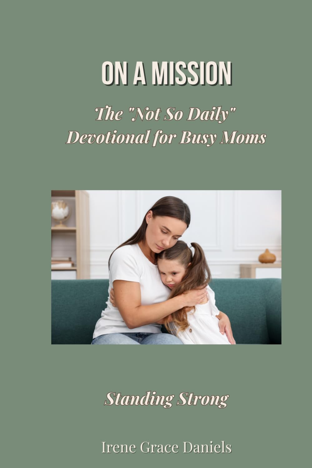 On a Mission: The "Not So Daily" Devotional for Busy Moms: Volume 3 – Standing Strong