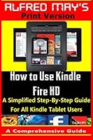 How To Use Kindle Fire HD (A Simplified, Step-By-Step Guide For All Kindle Tablet Users) 1494349876 Book Cover