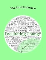 The Art of Facilitation: Making Educational Sessions and Meetings "Easy" 1482035014 Book Cover