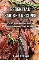 Essential Smoker Recipes: TOP 25 Smoking Meat Recipes that Will Make you Cook Like a Pro 1514330547 Book Cover