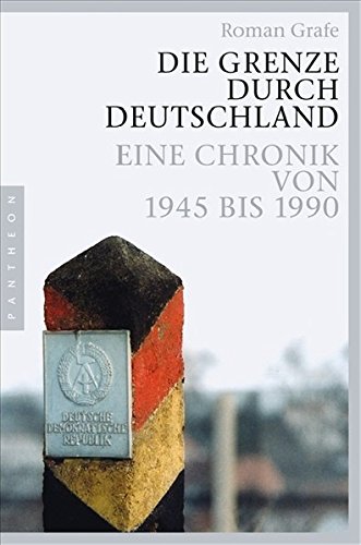 Die Grenze durch Deutschland: Eine Chronik von 1945 bis 1990 Die Grenze durch Deutschland: Eine Chronik von 1945 bis 1990