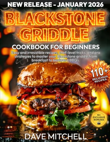 Blackstone Griddle Cookbook for Beginners: Easy and irresistible recipes, chef-level tricks, and pro strategies to master your Blackstone griddle from breakfast to backyard BBQs