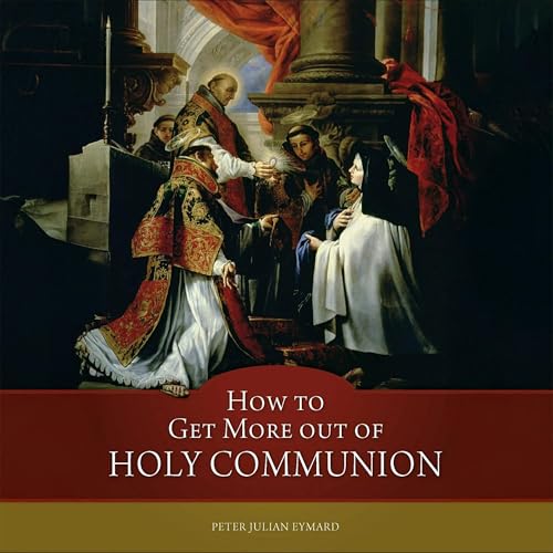 Enjoy How to Get More Out of Holy Communion from St. Peter Julian Eymard episode artwork