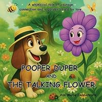 POOPER DUPER and THE TALKING FLOWER: A Whimsical Tale of Courage, Connection and a Garden Saved by Love B0F6769NL6 Book Cover