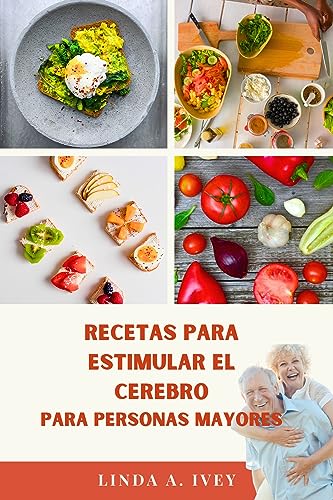 RECETAS PARA ESTIMULAR EL CEREBRO PARA PERSONAS MAYORES: Eleve la salud cognitiva y el bienestar con deliciosas recetas adaptadas a personas mayores (Spanish Edition)