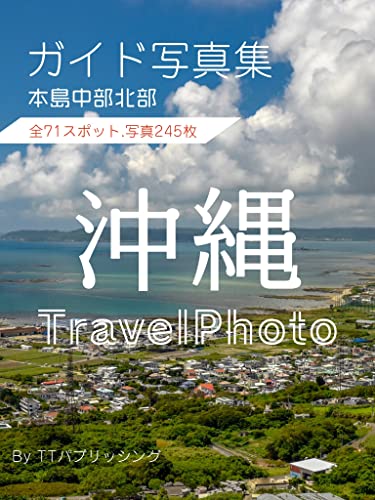 ガイド写真集 沖縄本島中部北部 全245枚の写真で伝えるおすすめの城 店 宿 森 海 風景 スポット アクティビティ Ttパブリッシング 海外旅行 Kindleストア Amazon