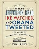 What Jefferson Read, Ike Watched, and Obama Tweeted: 200 Years of Popular Culture in the White House