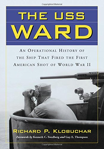 The USS Ward: An Operational History of the Ship That Fired the