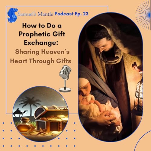 23 &ndash; How to Do a Prophetic Gift Exchange: Sharing Heaven&rsquo;s Heart Through Gifts