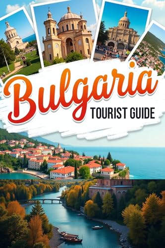 Bulgaria Tourist Guide 2025 : From Mountains to Monasteries: Explore Culture, Coastlines, and Hidden Treasures
