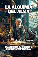 LA ALQUIMIA DEL ALMA: TRANSFORMA TU ENERGIA Y DESPIERTA TU POTENCIAL (Spanish Edition) B0F675DB26 Book Cover