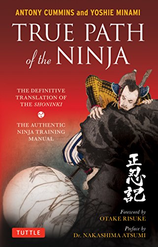 True Path of the Ninja: The Definitive Translation of the Shoninki (The Authentic Ninja Training Man