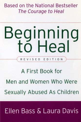 Beginning to Heal (Revised Edition): A First Book for Men and Women Who Were Sexually Abused As Chil Beginning to Heal (Revised Edition): A First Book for Men and Women Who Were Sexually Abused As Chil