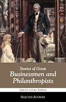 Stories of Great Businessmen and Philathropists 1938772784 Book Cover