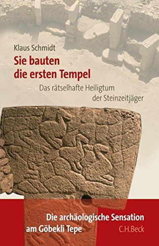 Sie bauten die ersten Tempel: Das rätselhafte Heiligtum der Steinzeitjäger. Die archäologische En Sie bauten die ersten Tempel: Das rätselhafte Heiligtum der Steinzeitjäger. Die archäologische En