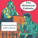 Cover of The Millennial Catholic Podcast: Conversations with a Priest