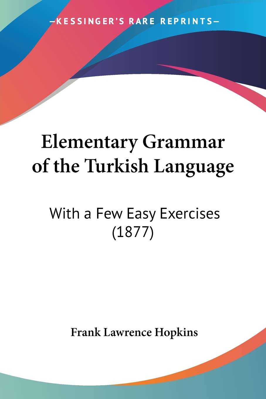 Elementary Grammar of the Turkish Language: With a Few Easy Exercises (1877)
