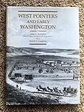 West Pointers and Early Washington: The Contributions of U.S. Military Academy Graduates to the Development of the Washington Territory, from the Oregon Trail to the Civil War 1834-1862