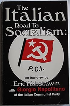 The Italian Road to Socialism: An Interview By Eric Hobsbawm with Giorgio Napolitano of the Italian Communist Party