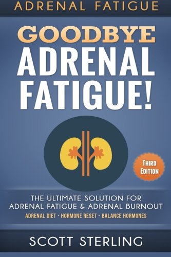 Adrenal Fatigue: Goodbye - Adrenal Fatigue! the Ultimate Solution for - Adrenal Fatigue & Adrenal Burnout: Adrenal Diet - Hormone Reset - Balance Hormones